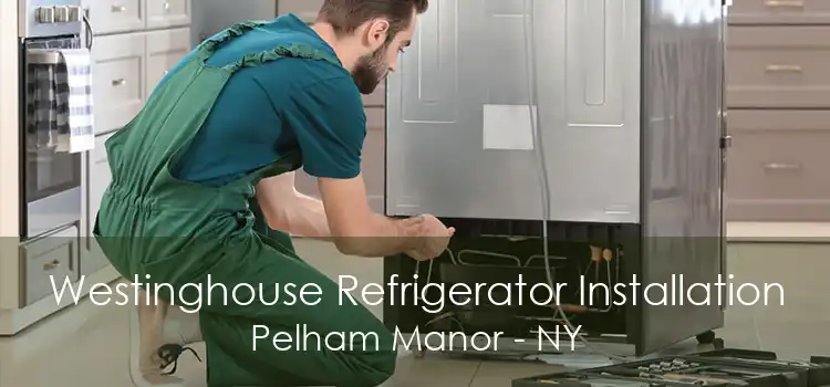 Westinghouse Refrigerator Installation Pelham Manor - NY