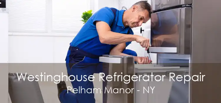 Westinghouse Refrigerator Repair Pelham Manor - NY