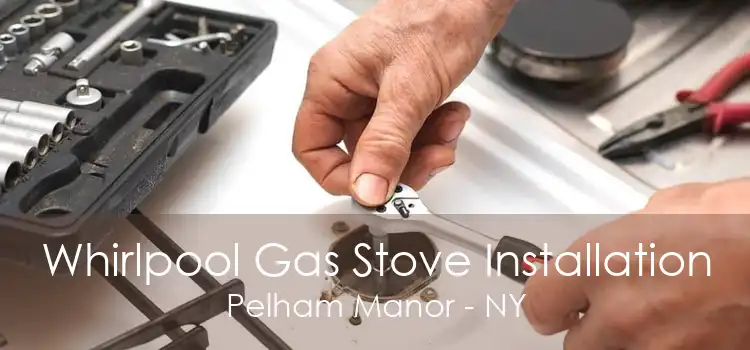 Whirlpool Gas Stove Installation Pelham Manor - NY