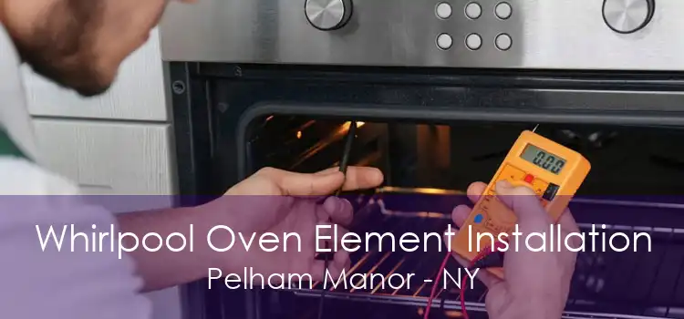 Whirlpool Oven Element Installation Pelham Manor - NY