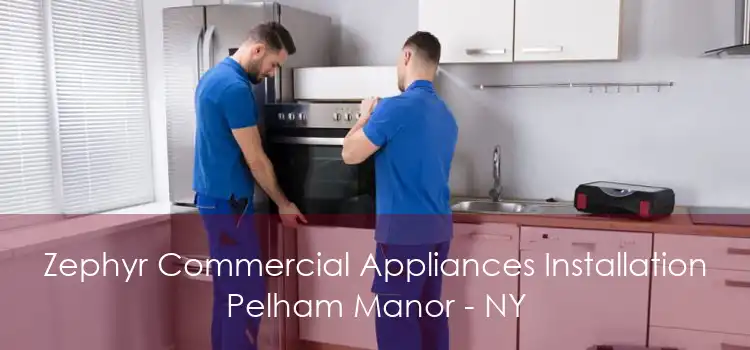 Zephyr Commercial Appliances Installation Pelham Manor - NY