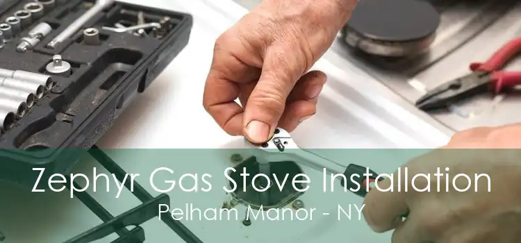 Zephyr Gas Stove Installation Pelham Manor - NY