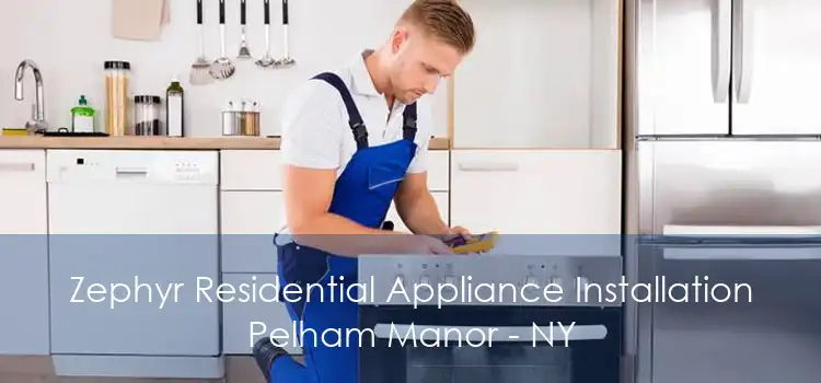 Zephyr Residential Appliance Installation Pelham Manor - NY